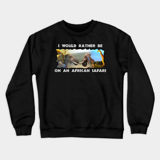 I Would Rather Be On An African Safari Wildlife Collage Crewneck Sweatshirt by PathblazerStudios